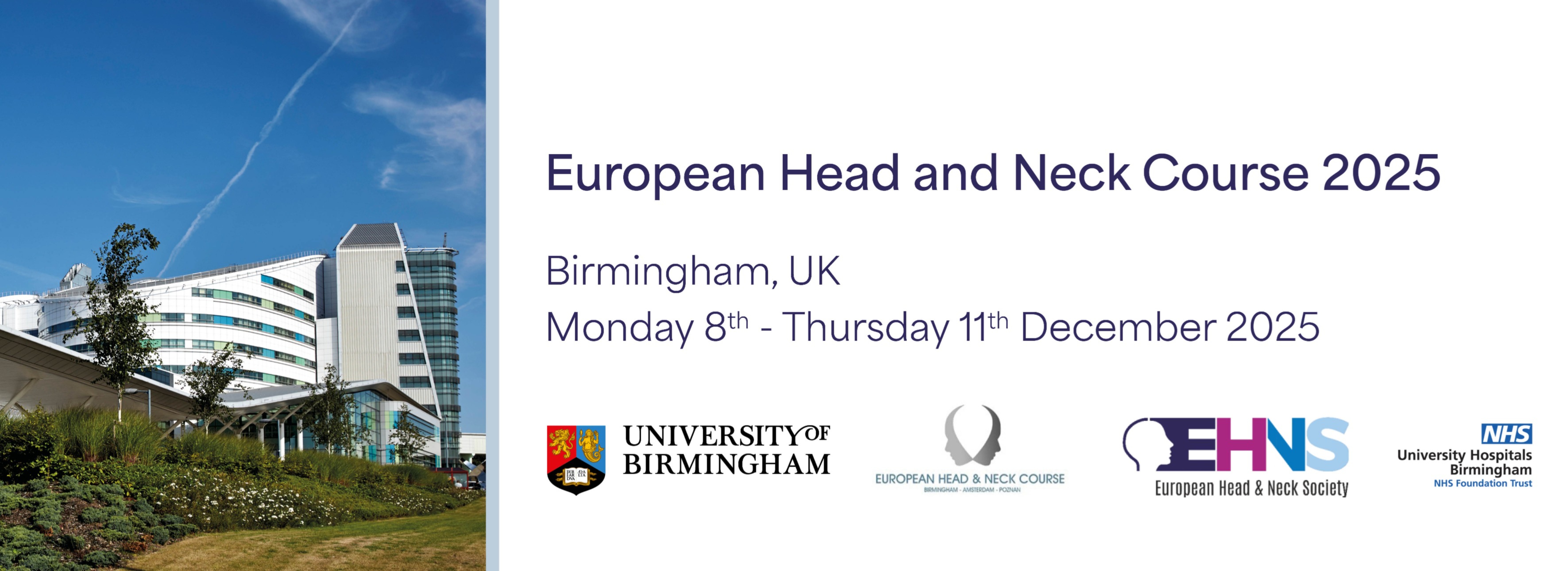 Photo of the Queen Elizabeth Hospital. Banner for the European Head and Neck Course 2025, Monday the 8th to Thursday the 11th of December 2025, Edgbaston Park Hotel, Birmingham. Logo of University of Bimringham.Logo of European Head and Neck Course. Logo of European Head and Neck Society. Logo of NHS University Hospitals Birmingham.