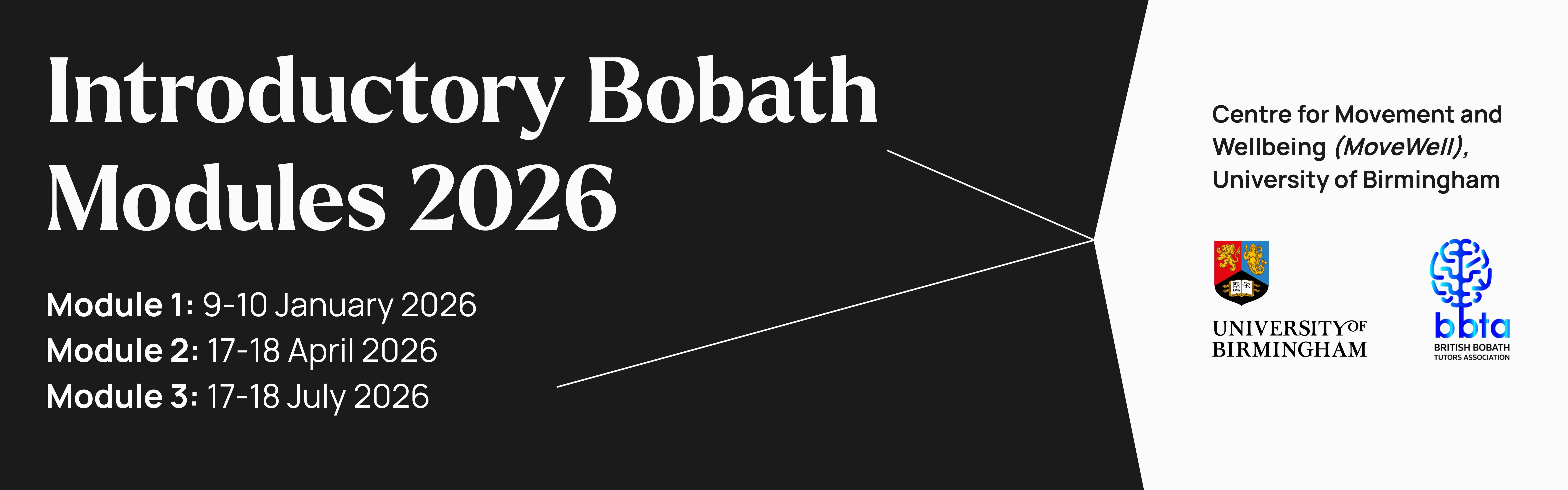 Banner for the Introductory Bobath Modules 2026, Module 1: 9-10 January, Module 2: 17-18 April, Module 3: 17-18 July, Centre for Movement and Wellbeing (MoveWell), University of Birmingham, Logo for University of Birmingham, Logo for British Bobath Tutors Association